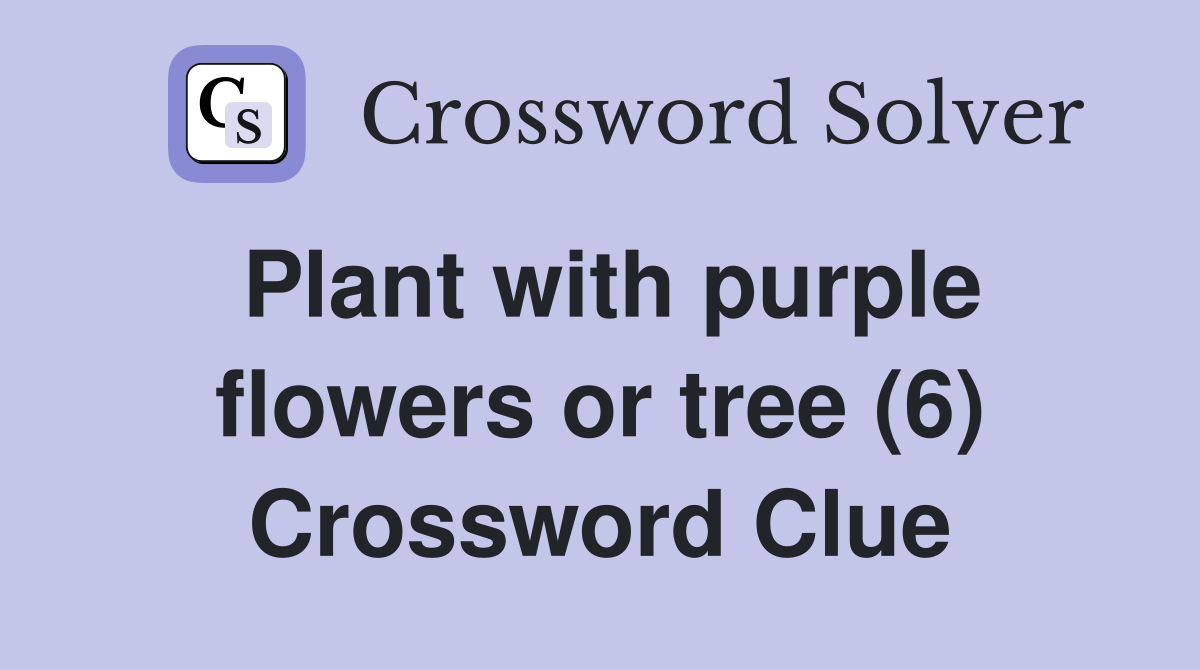 Plant with purple flowers or tree (6) Crossword Clue Answers